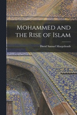 David Samuel Margoliouth - Mohammed and the Rise of Islam, Häftad