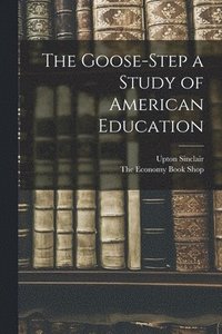 bokomslag The Goose-Step a Study of American Education