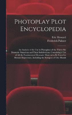 Photoplay Plot Encyclopedia; an Analysis of the use in Photoplays of the Thirty-six Dramatic Situations and Their Subdivisions. Containing a List of all the Fundamental Dramatic Material to be Found 1