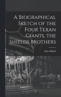 bokomslag A Biographical Sketch of the Four Texan Giants, the Shields Brothers