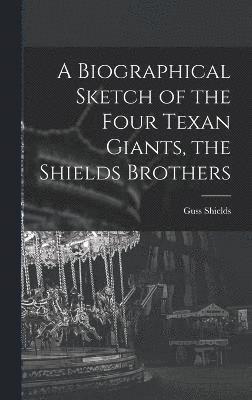 Biographical Sketch of the Four Texan Giants, the Shields Brothers