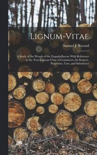 bokomslag Lignum-vitae; a Study of the Woods of the Zygophyllaceae With Reference to the True Lignum-vitae of Commerce--its Sources, Properties, Uses, and Substitutes