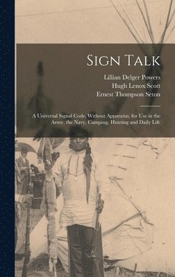 Ernest Thompson Seton, Hugh Lenox Scott, Lillian Delger Powers - Sign Talk; a Universal Signal Code, Without Apparatus, for use in the Army, the Navy, Camping, Hunting and Daily Life, Inbunden