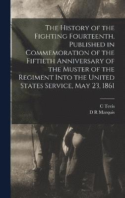 bokomslag History of the Fighting Fourteenth, Published in Commemoration of the Fiftieth Anniversary of the Muster of the Regiment Into the United States Service, May 23, 1861