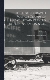 bokomslag Line-engraved Postage Stamps of Great Britain Printed by Perkins, Bacon & Co.; a History of Their Production During the Forty Years, 1840-1880; Volume 1