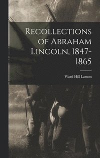 bokomslag Recollections of Abraham Lincoln, 1847-1865