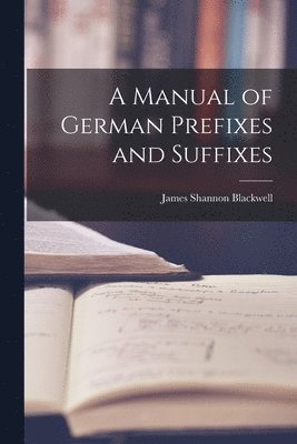 A Manual of German Prefixes and Suffixes 1