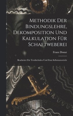 Methodik Der Bindungslehre, Dekomposition Und Kalkulation Fr Schaftweberei 1