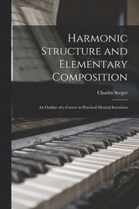 bokomslag Harmonic Structure and Elementary Composition; an Outline of a Course in Practical Musical Invention