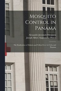 bokomslag Mosquito Control in Panama; the Eradication of Malaria and Yellow Fever in Cuba and Panama