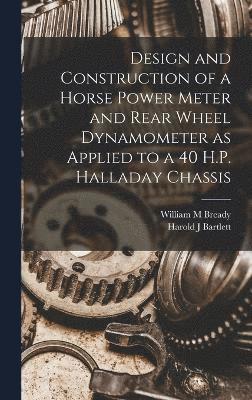 Design and Construction of a Horse Power Meter and Rear Wheel Dynamometer as Applied to a 40 H.P. Halladay Chassis 1
