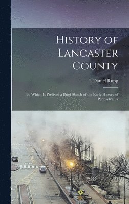 I Daniel 1803-1878 Rupp, I. Daniel 1803-1878 Rupp, I Daniel Rupp - History of Lancaster County, Inbunden