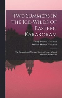 bokomslag Two Summers in the Ice-wilds of Eastern Karakoram; the Exploration of Nineteen Hundred Square Miles of Mountain and Glacier