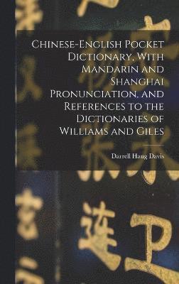 Chinese-English Pocket Dictionary, With Mandarin and Shanghai Pronunciation, and References to the Dictionaries of Williams and Giles