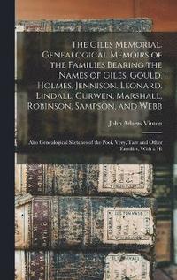 bokomslag The Giles Memorial. Genealogical Memoirs of the Families Bearing the Names of Giles, Gould, Holmes, Jennison, Leonard, Lindall, Curwen, Marshall, Robinson, Sampson, and Webb; Also Genealogical