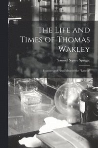 bokomslag The Life and Times of Thomas Wakley