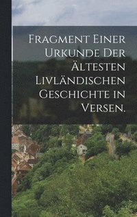 bokomslag Fragment einer Urkunde der ältesten Livländischen Geschichte in Versen.