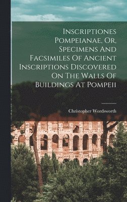 Christopher Wordsworth - Inscriptiones Pompeianae, Or, Specimens And Facsimiles Of Ancient Inscriptions Discovered On The Walls Of Buildings At Pompeii, Inbunden