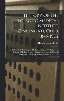History Of The Eclectic Medical Institute, Cincinnati, Ohio, 1845-1902