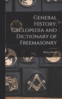 bokomslag General History, Cyclopedia and Dictionary of Freemasonry