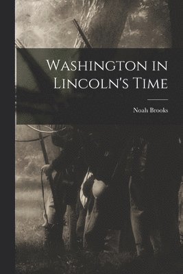 Noah Brooks - Washington in Lincoln's Time, Häftad