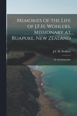 bokomslag Memories of the Life of J.F.H. Wohlers, Missionary at Ruapuke, New Zealand