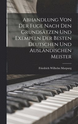 Friedrich Wilhelm Marpurg - Abhandlung Von Der Fuge nach den Grundsätzen und Exempeln der besten deutschen und ausländischen Meister, Inbunden