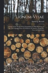 bokomslag Lignum-vitae; a Study of the Woods of the Zygophyllaceae With Reference to the True Lignum-vitae of Commerce--its Sources, Properties, Uses, and Substitutes