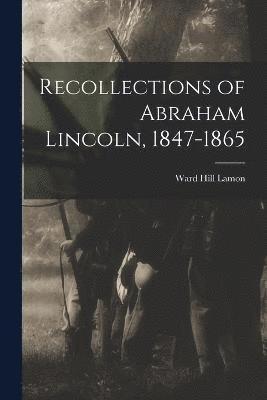 Recollections of Abraham Lincoln, 1847-1865 1