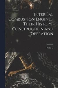 bokomslag Internal Combustion Engines, Their History, Construction and Operation