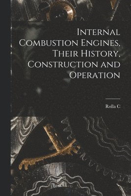 bokomslag Internal Combustion Engines, Their History, Construction and Operation