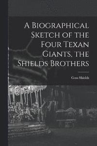 bokomslag A Biographical Sketch of the Four Texan Giants, the Shields Brothers