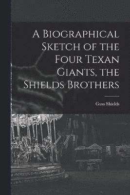 Shields Guss, Shields, Guss - Biographical Sketch of the Four Texan Giants, the Shields Brothers, Häftad