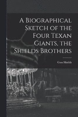 A Biographical Sketch of the Four Texan Giants, the Shields Brothers 1