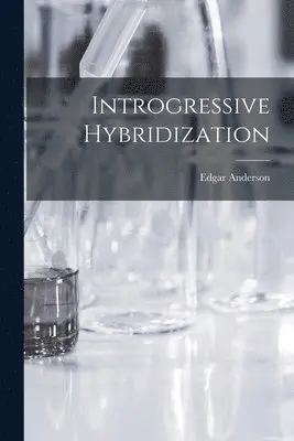 Edgar Anderson - Introgressive Hybridization, Häftad. Tillgänglighet: Lägg i varukorg