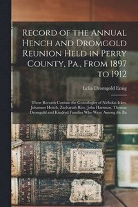 bokomslag Record of the Annual Hench and Dromgold Reunion Held in Perry County, Pa., From 1897 to 1912