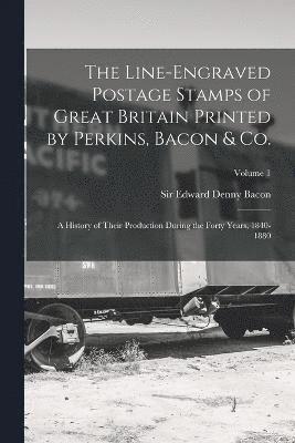 bokomslag Line-engraved Postage Stamps of Great Britain Printed by Perkins, Bacon & Co.; a History of Their Production During the Forty Years, 1840-1880; Volume 1