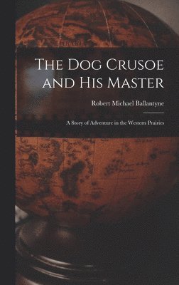 Robert Michael Ballantyne - Dog Crusoe and His Master, Inbunden