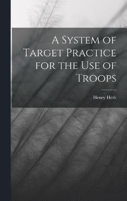 A System of Target Practice for the Use of Troops 1