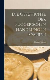 bokomslag Geschichte der Fugger'schen Handlung in Spanien