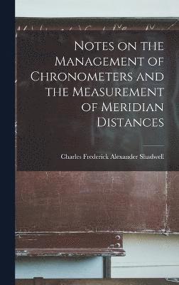 Notes on the Management of Chronometers and the Measurement of Meridian Distances 1