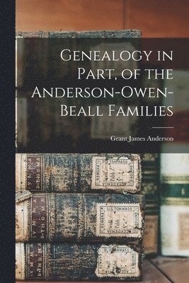 bokomslag Genealogy in Part, of the Anderson-Owen-Beall Families