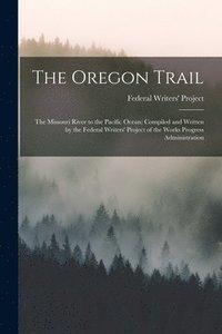 bokomslag The Oregon Trail; the Missouri River to the Pacific Ocean; Compiled and Written by the Federal Writers' Project of the Works Progress Administration