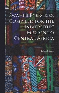 bokomslag Swahili Exercises, Compiled for the Universities' Mission to Central Africa