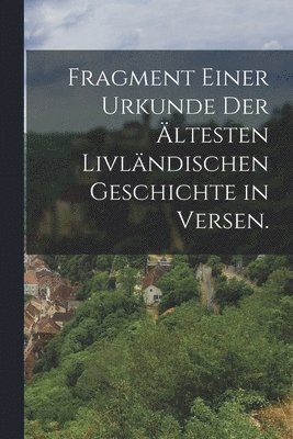 Anonymous - Fragment einer Urkunde der ältesten Livländischen Geschichte in Versen., Häftad