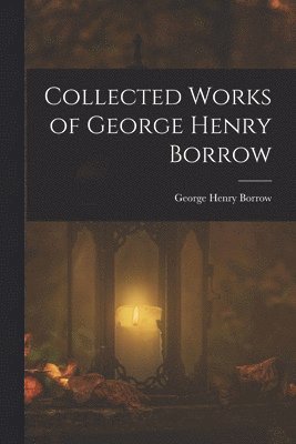 bokomslag Collected Works of George Henry Borrow