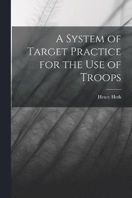 bokomslag A System of Target Practice for the Use of Troops