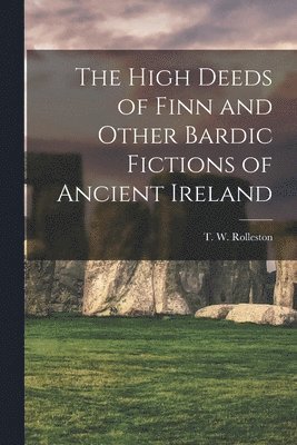 bokomslag The High Deeds of Finn and Other Bardic Fictions of Ancient Ireland