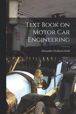 Alexander Graham Clark - Text Book on Motor Car Engineering, Häftad