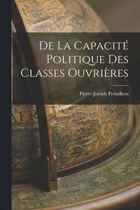 bokomslag De la Capacit Politique des Classes Ouvrires